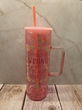 I Could Be Wrong But I Really Doubt It | Pink Jelly Glass 20oz Skinny Tumbler W/Handle