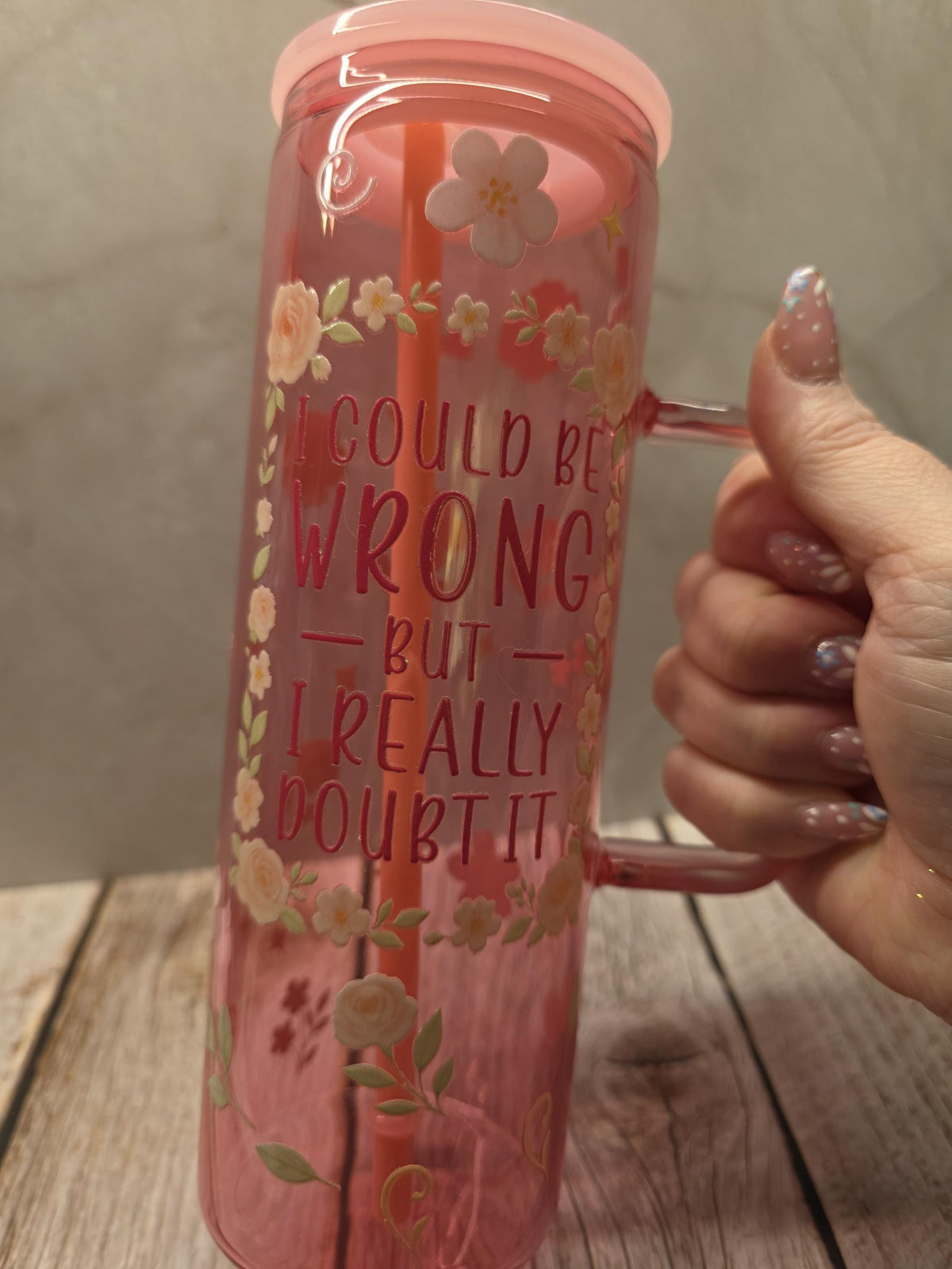 I Could Be Wrong But I Really Doubt It | Pink Jelly Glass 20oz Skinny Tumbler W/Handle